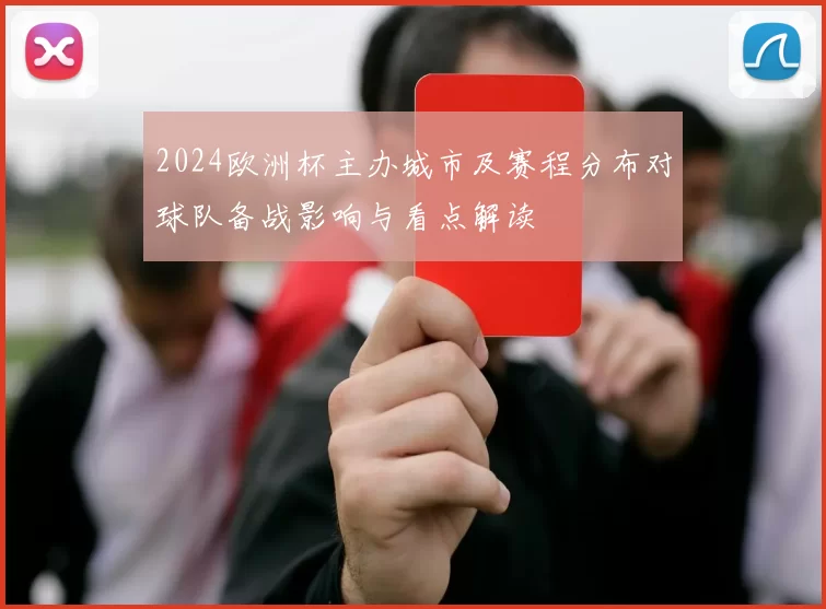 2024欧洲杯主办城市及赛程分布对球队备战影响与看点解读