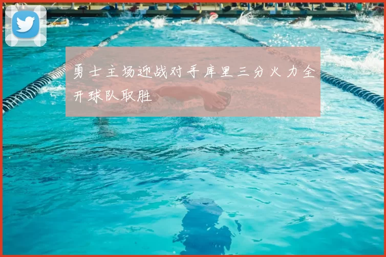 勇士主场迎战对手库里三分火力全开球队取胜