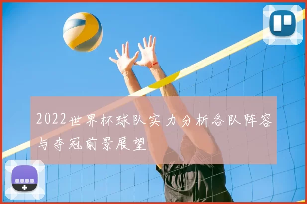 2022世界杯球队实力分析各队阵容与夺冠前景展望