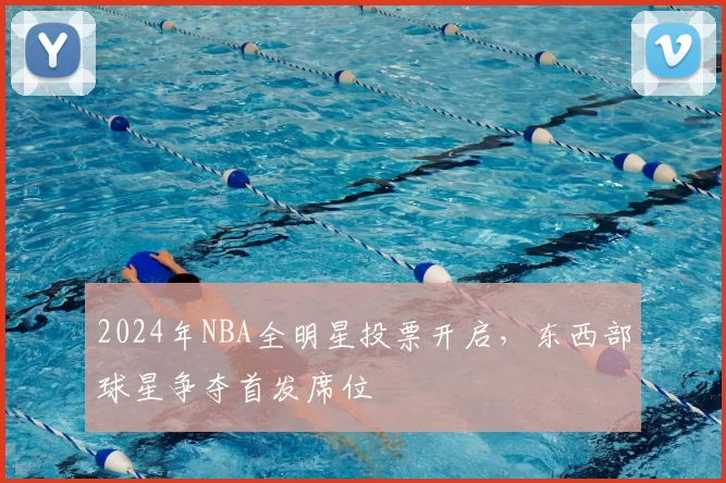 2024年NBA全明星投票开启,东西部球星争夺首发席位