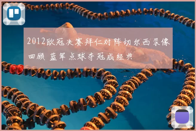 2012欧冠决赛拜仁对阵切尔西录像回顾 蓝军点球夺冠成经典