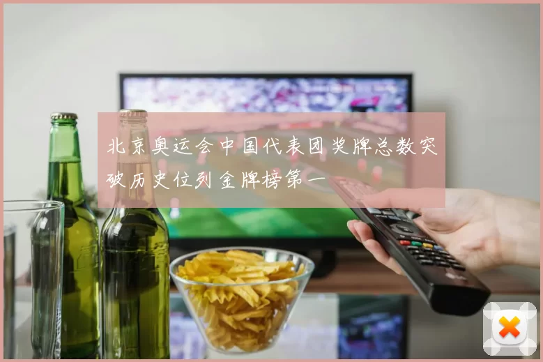 北京奥运会中国代表团奖牌总数突破历史位列金牌榜第一