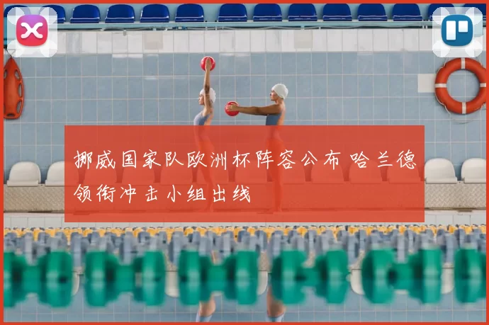 挪威国家队欧洲杯阵容公布 哈兰德领衔冲击小组出线